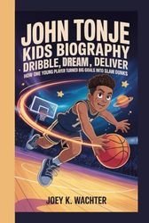 JOHN TONJE KIDS BIOGRAPHY: Dribble, Dream, Deliver – How One Young Player Turned Big Goals into Slam Dunks