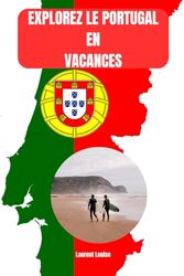 EXPLOREZ LE PORTUGAL EN VACANCES: Découvrez le cœur de la tradition et de l'aventure