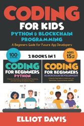 Coding for Kids: Python & Blockchain Programming: A Beginners Guide for Future App Developers - 100+ Activities (2 in 1 Coding Collection) (Learn to Code)