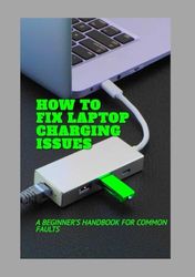 How to Fix Laptop Charging Issues: A Beginner's Handbook for Common Faults