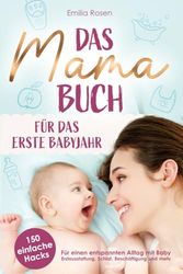 Das Mama-Buch für das erste Babyjahr | 150 einfache Hacks für einen entspannten Alltag mit Baby | Erstausstattung, Schlaf, Beschäftigung und mehr