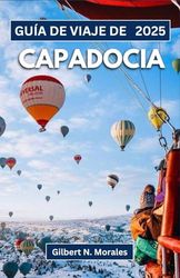 GUÍA DE VIAJE DE CAPADOCIA 2025: Descubra las maravillas de las chimeneas de hadas, las ciudades subterráneas y los paisajes eternos.