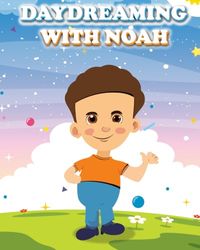 Daydreaming With Noah: The Perfect Children’s Bedtime Story About Chasing Your Dreams | A Fun and Educational Picture Book for Kids!