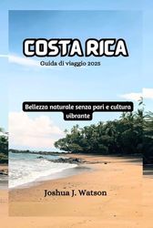 Costa Rica Guida di viaggio 2025: Bellezza naturale senza pari e cultura vivace