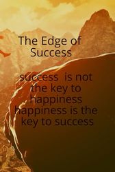 "Success is not the key to happiness. Happiness is the key to success. If you Love what you are doing you will be successful": The Edge of Success