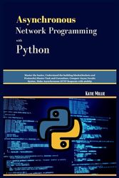 Asynchronous Network Programming with Python: Master the basics, Understand the building blocks (Sockets and Protocols).Master Task and Coroutines. ... HTTP (Python Trailblazer’s Bible)