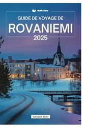GUIDE DE VOYAGE DE ROVANIEMI 2025: Explorez la magie du paradis arctique