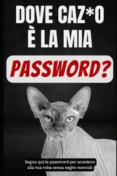 Dove Caz*o é la Mia Password - Segna qui le Password per accedere alla tua roba senza seghe mentali: Idea regalo originale e divertente per uomo o donna con poca memoria