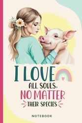 I love all souls, no matter their species: Lined notebook for animal lovers and vegans
