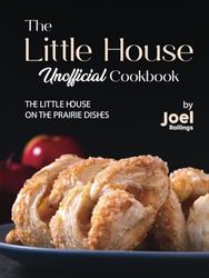 The Little House Unofficial Cookbook: The Little House on the Prairie Dishes