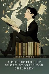 A Collection of Short Stories for Children: by Oscar Wilde