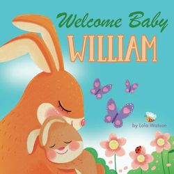 Welcome Baby William: A Personalized Children's Rhyming Story Book - Perfect Baby Shower Keepsake Gift & Baby 1st Christmas or Birthday Present