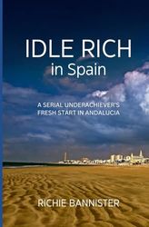 Idle Rich in Spain: A Serial Underachiever's Fresh Start in Andalucia