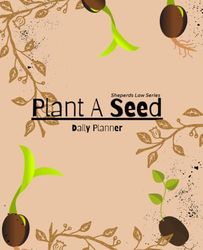 Plant A Seed Daily Planner: Every great harvest begins with a single seed.