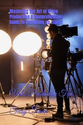 Mastering the Art of Video Production A Comprehensive Guide to Becoming an Expert: Video Production Tips