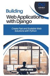 BUILDING WEB APPLICATIONS WITH DJANGO: Create Fast and Scalable Web Solutions with Python