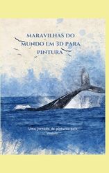 maravilhas do mundo em 3d para pintura: Uma jornada de pinturas pelo mundo
