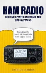 Ham Radio: Booting Up With Hardware and Radio Attacks (Unlocking the Power of Ham Radio With Digital Modes)