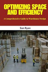 Warehouse Design: Optimizing Space and Efficiency: Design smarter warehouses for efficiency, scalability, and sustainability with this complete guide to modern warehouse planning and optimization.