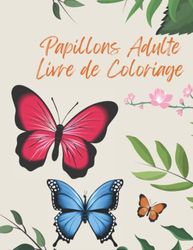 Papillons Adulte Livre de Coloriage: Pages de coloriage avec de jolis papillons. Un cadeau idéal pour les adolescents, les adultes et les personnes âgées.