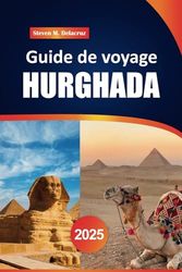 Guide de voyage Hurghada 2025: Explorez les meilleures plages, les meilleures stations balnéaires, les aventures de plongée et les attractions incontournables du paradis de la mer Rouge en Égypte