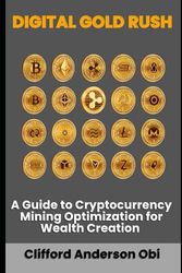 DIGITAL GOLD RUSH: A Guide to Cryptocurrency Mining Optimization for Wealth Creation