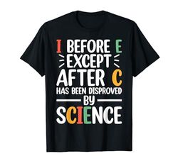 I Before E Except After C Has Been Disproved by Science Maglietta