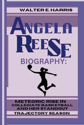 ANGELA REESE BIOGRAPHY:: METEORIC RISE IN COLLEGIATE BASKETBALL AND HER STANDOUT TRAJECTORY SEASON