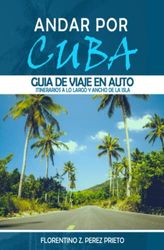 ANDAR POR CUBA - Guía de Viaje en Auto por Cuba 2023: Guía de Viaje 2023 con itinerarios a lo largo y ancho de la isla de Cuba. Guía para Viajar en Auto por Cuba