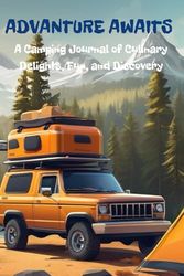 Adventure Awaits: A Camping Journal of Culinary Delights, Fun, and Discovery