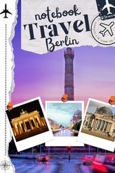 notebook travel Berlin: Travel with this travel notebook and the details of your trip, including diaries, activities, and explorations in Berlin