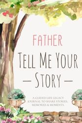 Father Tell Me Your Story: A Guided Life Legacy Journal to Share Stories Keepsake & Memory, More Than 150 Valuable Fun Questions