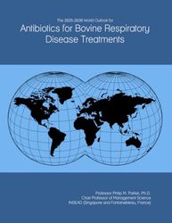 The 2025-2030 World Outlook for Antibiotics for Bovine Respiratory Disease Treatments