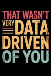 That Wasn't Very Data Driven of You: lined notebook