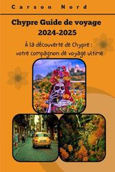Chypre Guide De Voyage 2024-2025: À la decouverte de Chypre: Votre compagnon de voyage ultime