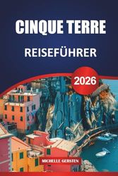 CINQUE TERRE REISEFÜHRER 2026: Insider-Routen, Wanderwege, lokale Küche, malerische Dörfer und praktische Tipps für eine unvergessliche Reise an die italienische Riviera