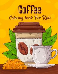 Coffee Coloring Book for Kids: Coloring Book with Coffee Theme Designs for Stress Relaxation