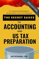 The Secret Sauce to Accounting and US Tax Preparation 2nd Edition: For Aspiring Bookkeepers, Accountants and Tax Preparers