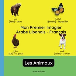 Mon Premier Imagier Arabe Libanais-Français, Les Animaux: Apprendre l'Arabe Libanais pour Enfants et Débutants - Livre Bilingue Illustré en Arabe Libanais avec Traductions Françaises