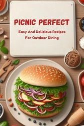 Picnic Perfect: Easy And Delicious Recipes For Outdoor Dining