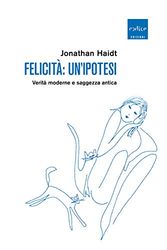 Felicità: un'ipotesi. Verità moderne e saggezza antica