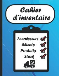 Cahier d'inventaire et gestion de stock: Carnet d'inventaire pour le suivi des stocks, fournisseurs et clients