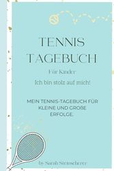 Tagebuch für Tennis Kids: Ich bin stolz auf mich - Mein Tennistagebuch für große und kleine Erfolge