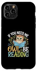 If You Need Me Owl Be Reading Bookworm Librarian |--- Custodia per iPhone 11 Pro
