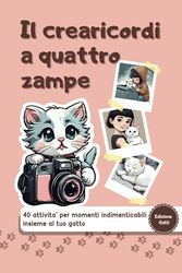 Il Crearicordi A Quattro Zampe Ed.Gatto: 40 Attività’ Per Momenti Indimenticabili Insieme Al Tuo Gatto