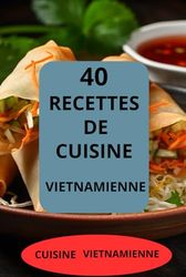 40 RECETTES DE CUISINE VIETNAMIENNE: CUISINE VIETNAMIENNE