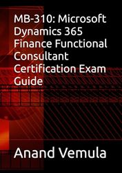 MB-310: Microsoft Dynamics 365 Finance Functional Consultant Certification Exam Guide