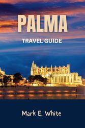 PALMA TRAVEL GUIDE: Exploring Mallorca's History, Attractions, and Local Experiences