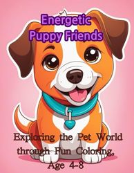 Energetic Puppy Friends: Exploring the Pet World through Fun Coloring , Age 4-8