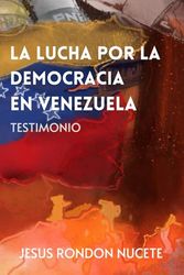La lucha por la democracia en venezuela: Testimonio